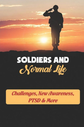 Soldiers And Normal Life: Challenges, New Awareness, PTSD & More
