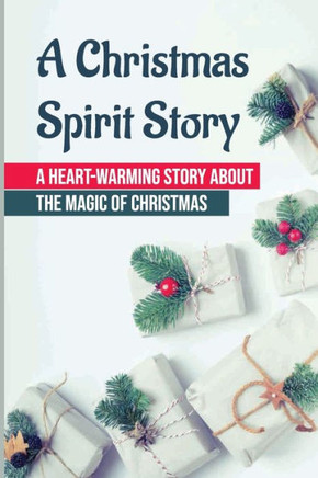 A Christmas Spirit Story: A Heart-Warming Story About The Magic Of Christmas