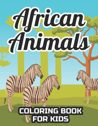 African Animals Coloring Book For Kids: Coloring And Tracing Activity Book Of Safari Animals, Illustrations And Designs For Kids To Color