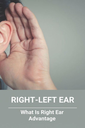 Right-Left Ear: What Is Right Ear Advantage: Left Ear Right Ear Difference
