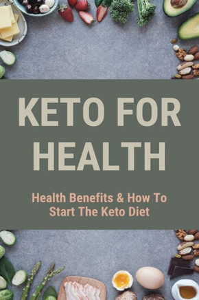 Keto For Health: Health Benefits & How To Start The Keto Diet: Keto Diet Guide