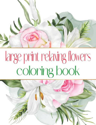 Large Print Relaxing Flowers Coloring Book: Simple and Bold Designs for Adults