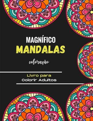 Magnífico Mandalas para Colorir - Livro para Colorir Adultos: Magníficos Mandalas para os apaixonados - Livro de colorir Adultos e Crianças Anti-Stres