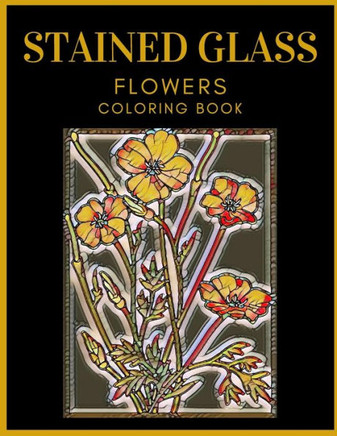 Stained Glass Flowers Coloring Book: Designed For Adults Relaxation and Stress Relieving