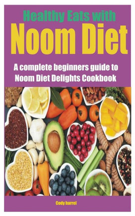 Healthy Eats with Noom Diet: A complete beginners guide to Noom Diet Delights Cookbook