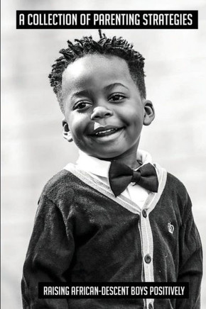 A Collection Of Parenting Strategies: Raising African-Descent Boys Positively: Raising Children