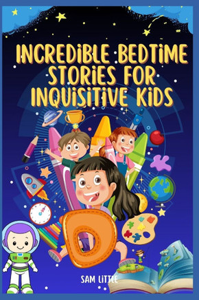 Incredible Bedtime Stories For Inquisitive kids: Captivating Tales for kids from History, Science, Inspirational World We Live In,