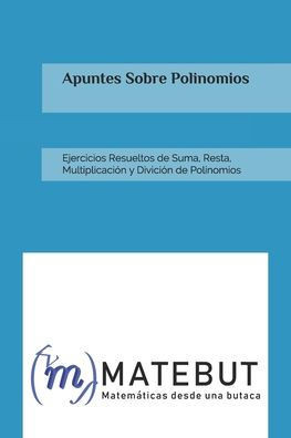 Apuntes Sobre Polinomios: Ejercicios Resueltos de Suma, Resta, Multiplicación y Divición, Factorización y Fracciones parciales de Polinomios