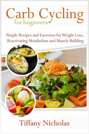 Carb Cycling for Beginners: Simple Recipes and Exercises for Weight Loss, Reactivating Metabolism and Muscle Building (2020)