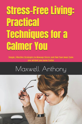 Stress-Free Living: Practical Techniques for a Calmer You: Simple, Effective Strategies to Manage Stress and Find Your Inner Calm you wish