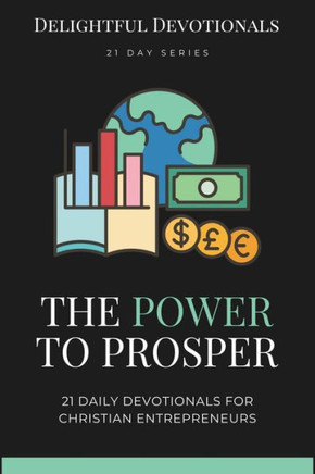 The Power To Prosper: 21 Daily Devotionals for Christian Entrepreneurs: Practical Wisdom and Faith-Based Inspiration for People With Good Id