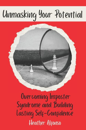 Unmasking Your Potential: Overcoming Impostor Syndrome and Building Lasting Self-Confidence