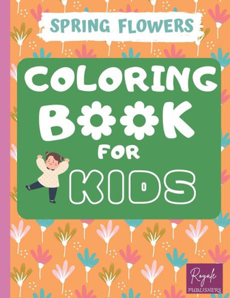 Spring Flowers Coloring Book For Kids: Spring Plants Coloring Book For Kids Gardening, Coloring Book for Preschoolers 1-5 Spring Flowers Coloring Book