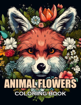 Animal Flowers Coloring Book: New and Exciting Designs Suitable for All Ages