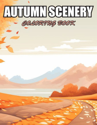Autumn Scenery Coloring Book: Exciting Designs Suitable for All Ages