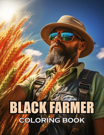 Black Farmer Coloring Book: 100+ Realistic, Exciting and Adorable Illustrations for All Ages