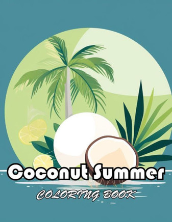 Coconut Summer Coloring Book: 100+ Unique and Exciting Designs