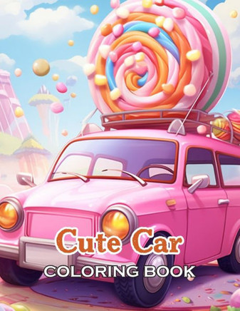 Cute Car Coloring Book: 100+ Unique and Beautiful Designs for All Fans