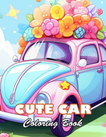Cute Car Coloring Book: High Quality +100 Beautiful Designs for All Ages