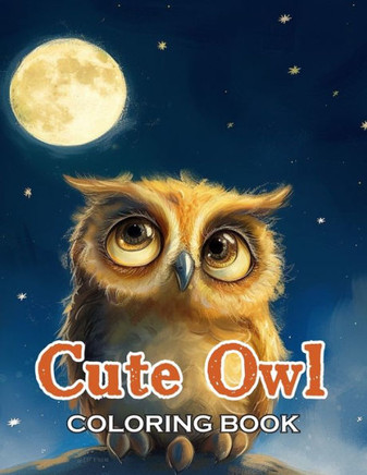 Cute Owl Coloring Book: 100+ Exciting and Beautiful Designs for All Ages
