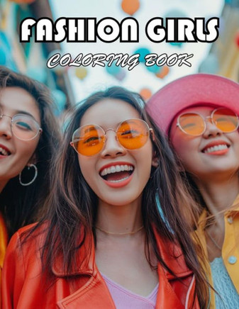 Fashion Girls Coloring Book: 100+ Exciting And Easy Coloring Pages