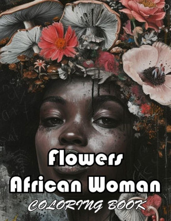 Flowers African Woman Coloring Book: 100+ Unique and Exciting Designs