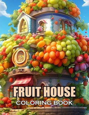 Fruit House Coloring Book: 100+ Exciting and Adorable Illustrations for All Ages