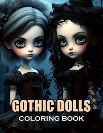 Gothic Dolls Coloring Book: 100+ Exciting and Adorable Illustrations for All Ages