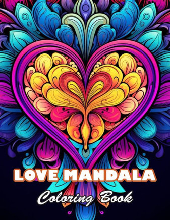 Love Mandala Coloring Book: 100+ High-quality Illustrations for All Fans