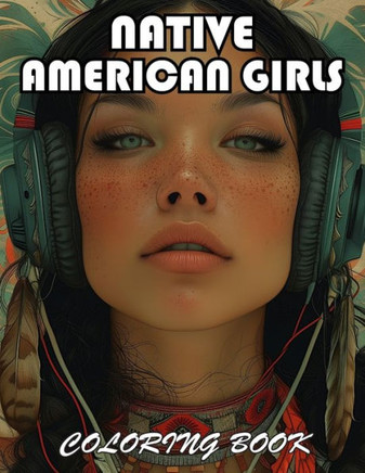 Native American Girls Coloring Book: 100+ High-Quality and Unique Coloring Pages For All Fans