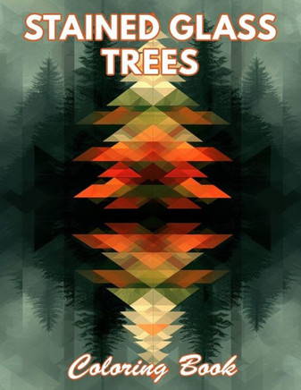 Stained Glass Trees Coloring Book: 100+ Coloring Pages for Relaxation and Stress Relief