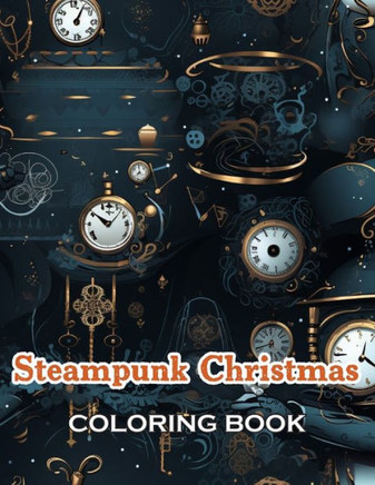Steampunk Christmas Coloring Book: 100+ Fun, Easy, and Relaxing Coloring Pages