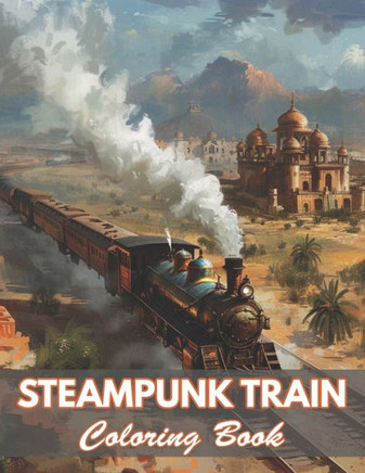 Steampunk Train Coloring Book: 100+ Coloring Pages for Relaxation and Stress Relief