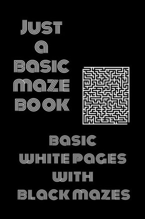 Just a Basic Maze Book: Basic White Pages With Black Mazes: Basic Mazes for All Ages
