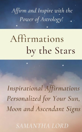 Affirmations by the Stars: Inspirational Affirmations Personalized for Your Sun, Moon and Ascendant Signs
