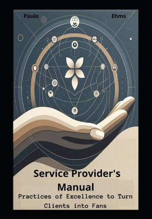 Service Provider's Manual: Practices of Excellence to Turn Clients into Fans
