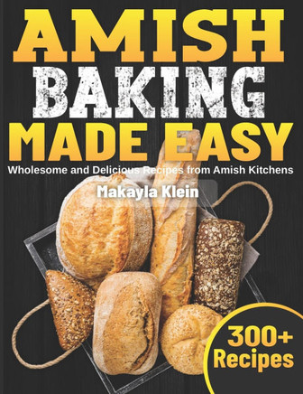 Amish Baking Made Easy: Wholesome and Delicious Recipes from Amish Kitchens