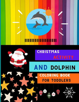 Christmas activity and dolphin coloring book for toddlers: A collection of easy dolphin coloring book for kids, toddlers & preschoolers with Christmas