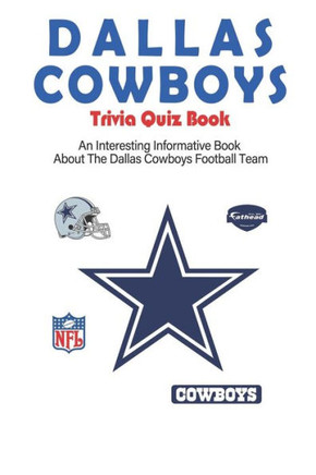 Dallas Cowboys Trivia Quiz Book_ An Interesting Informative Book About The Dallas Cowboys Football Team: Football Trivia Book For Adults
