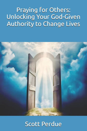 Praying for Others: Unlocking Your God-Given Authority to Change Lives