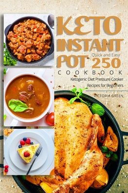 Keto Instant Pot Cookbook - Quick and Easy 250 Ketogenic Diet Pressure Cooker Recipes for Beginners