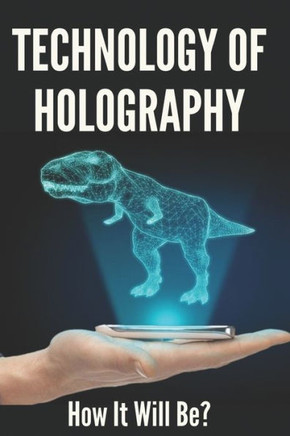 Technology Of Holography: How It Will Be?: Holographic Future Technology