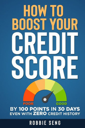 How to Boost Your Credit Score: By 100 points in 30 days even with ZERO Credit History