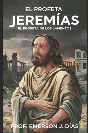 El Profeta Jeremías: El Profeta de Los Lamentos.