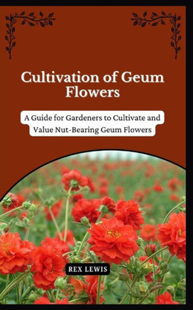 Cultivation of Geum Flowers: A Guide for Gardeners to Cultivate and Value Nut-Bearing Geum Flowers