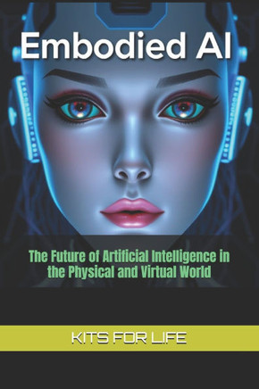 Embodied AI: The Future of Artificial Intelligence in the Physical and Virtual World