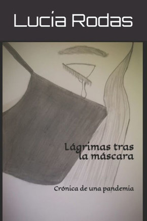 Lágrimas tras la máscara: Crónica de una pandemia