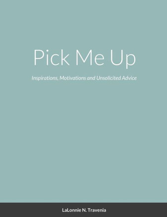 Pick Me Up: Inspirations, Motivations And Unsolicited Advice
