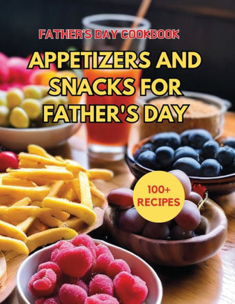 Father's Day CookBook: 100+ Recipes Appetizers and Snacks for Father's Day