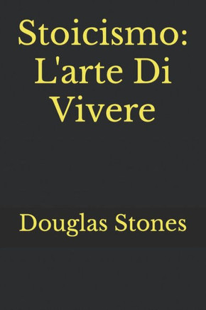 Stoicismo: L'arte Di Vivere